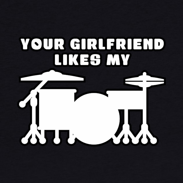 Your Girlfriend Likes My Drum Kit by drummingco